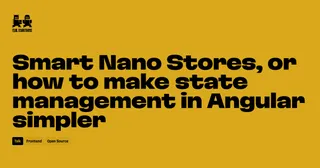 Smart Nano Stores, or how to make state management in Angular simpler