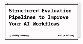 Structured Evaluation Pipelines to Improve Your AI Workflows