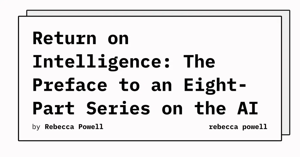 Return on Intelligence: The Preface to an Eight-Part Series on the AI Bubble